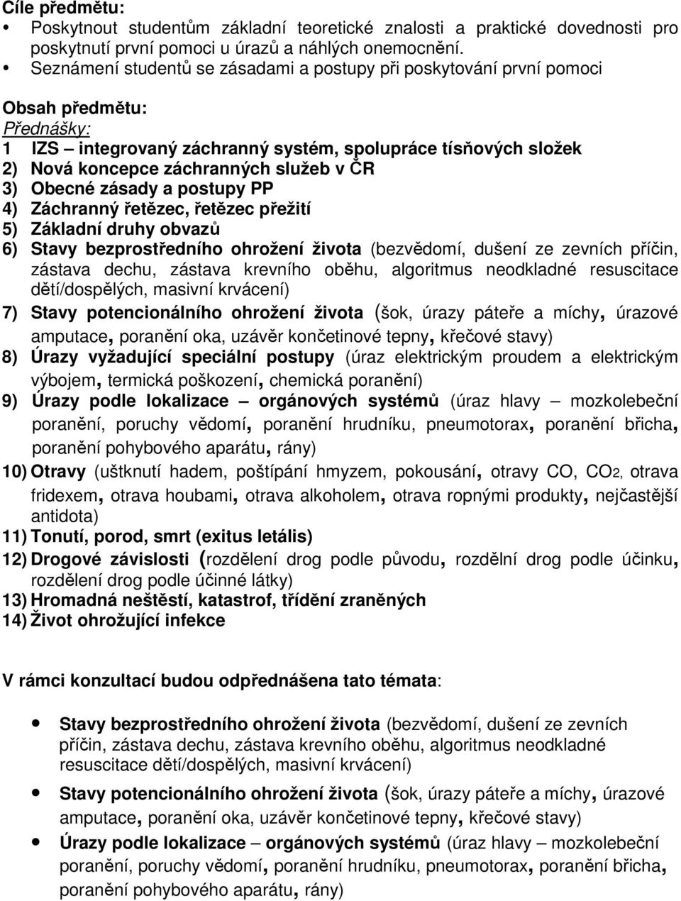 ČR 3) Obecné zásady a postupy PP 4) Záchranný řetězec, řetězec přežití 5) Základní druhy obvazů 6) Stavy bezprostředního ohrožení života (bezvědomí, dušení ze zevních příčin, zástava dechu, zástava