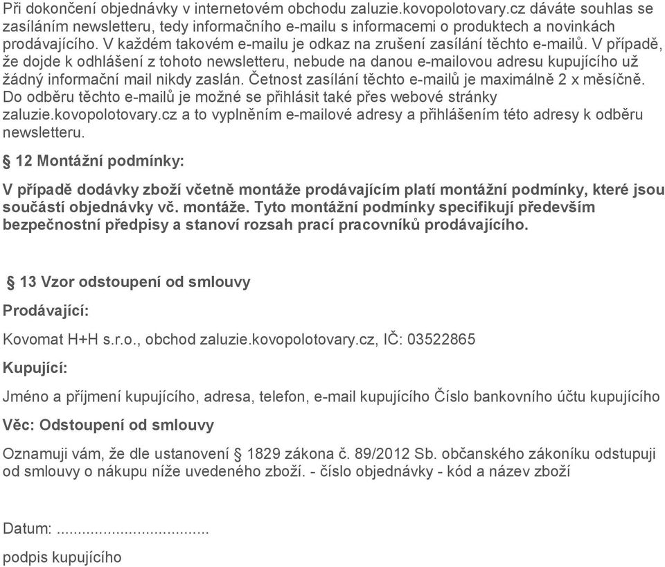 V případě, že dojde k odhlášení z tohoto newsletteru, nebude na danou e-mailovou adresu kupujícího už žádný informační mail nikdy zaslán. Četnost zasílání těchto e-mailů je maximálně 2 x měsíčně.