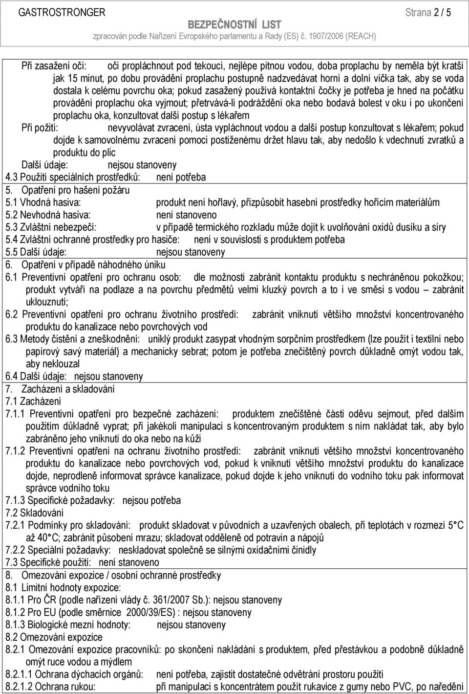 nebo bodavá bolest v oku i po ukončení proplachu oka, konzultovat další postup s lékařem Při požití: nevyvolávat zvracení, ústa vypláchnout vodou a další postup konzultovat s lékařem; pokud dojde k