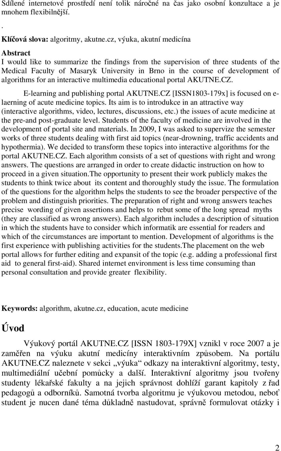 algorithms for an interactive multimedia educational portal AKUTNE.CZ. E-learning and publishing portal AKUTNE.CZ [ISSN1803-179x] is focused on e- laerning of acute medicine topics.