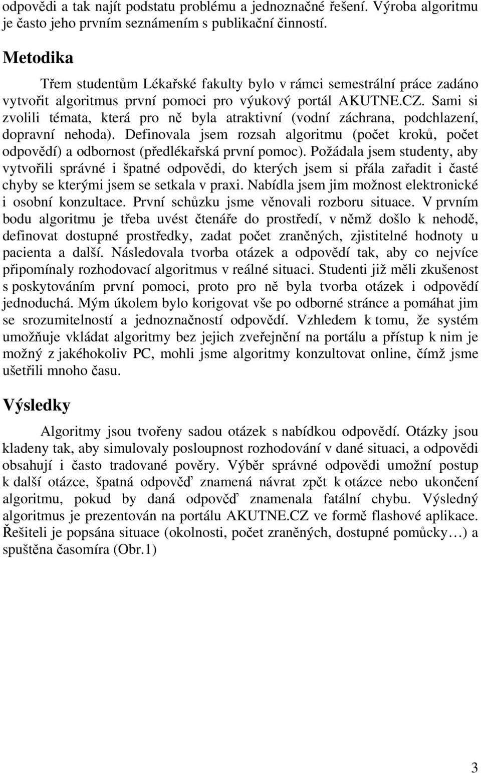 Sami si zvolili témata, která pro ně byla atraktivní (vodní záchrana, podchlazení, dopravní nehoda).