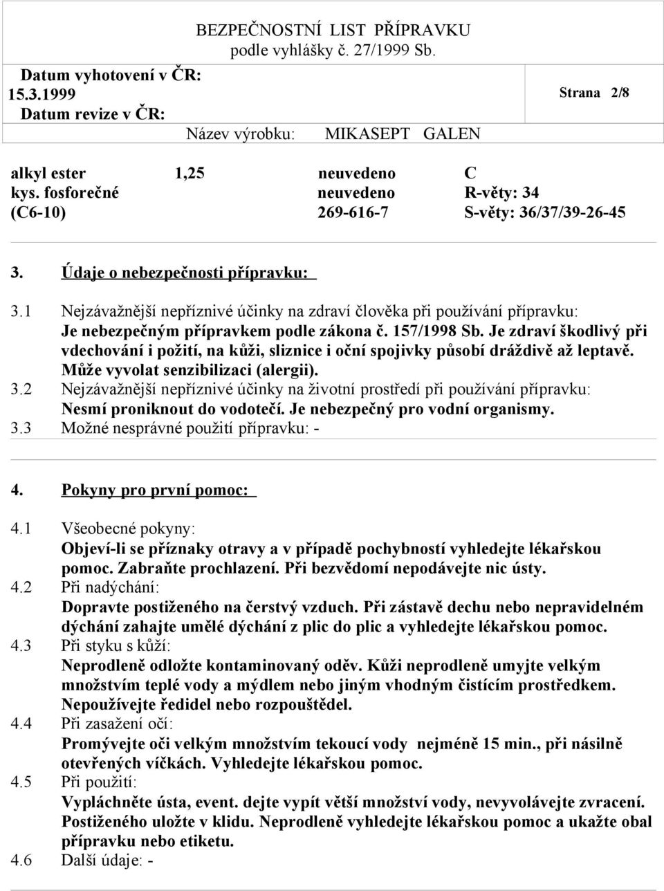 Je zdraví škodlivý při vdechování i požití, na kůži, sliznice i oční spojivky působí dráždivě až leptavě. Může vyvolat senzibilizaci (alergii). 3.