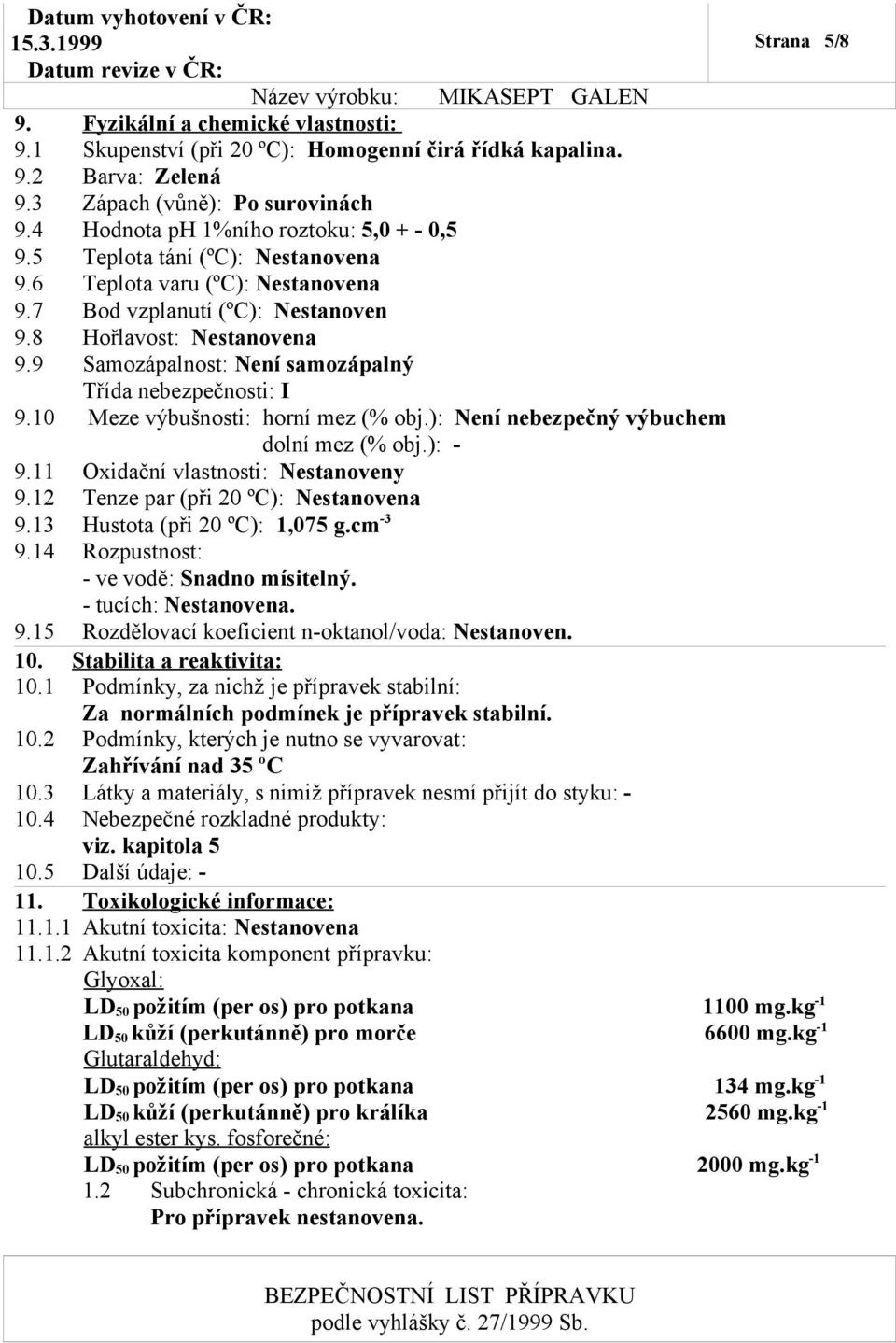 9 Samozápalnost: Není samozápalný Třída nebezpečnosti: I 9.10 Meze výbušnosti: horní mez (% obj.): Není nebezpečný výbuchem dolní mez (% obj.): - 9.11 Oxidační vlastnosti: Nestanoveny 9.