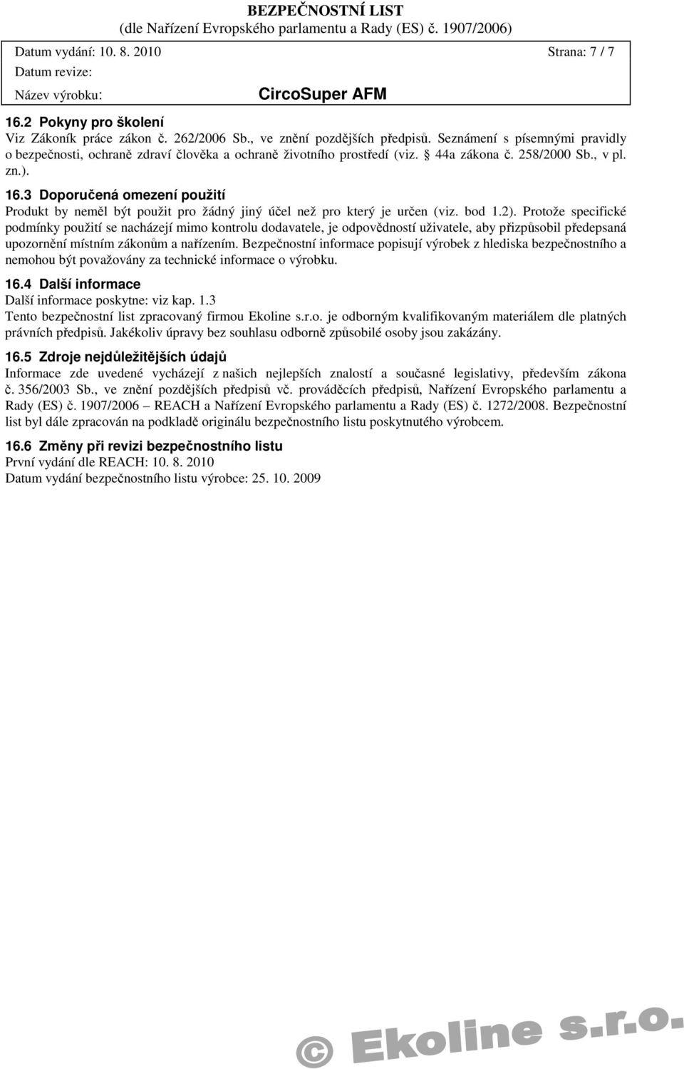 3 Doporučená omezení použití Produkt by neměl být použit pro žádný jiný účel než pro který je určen (viz. bod 1.2).