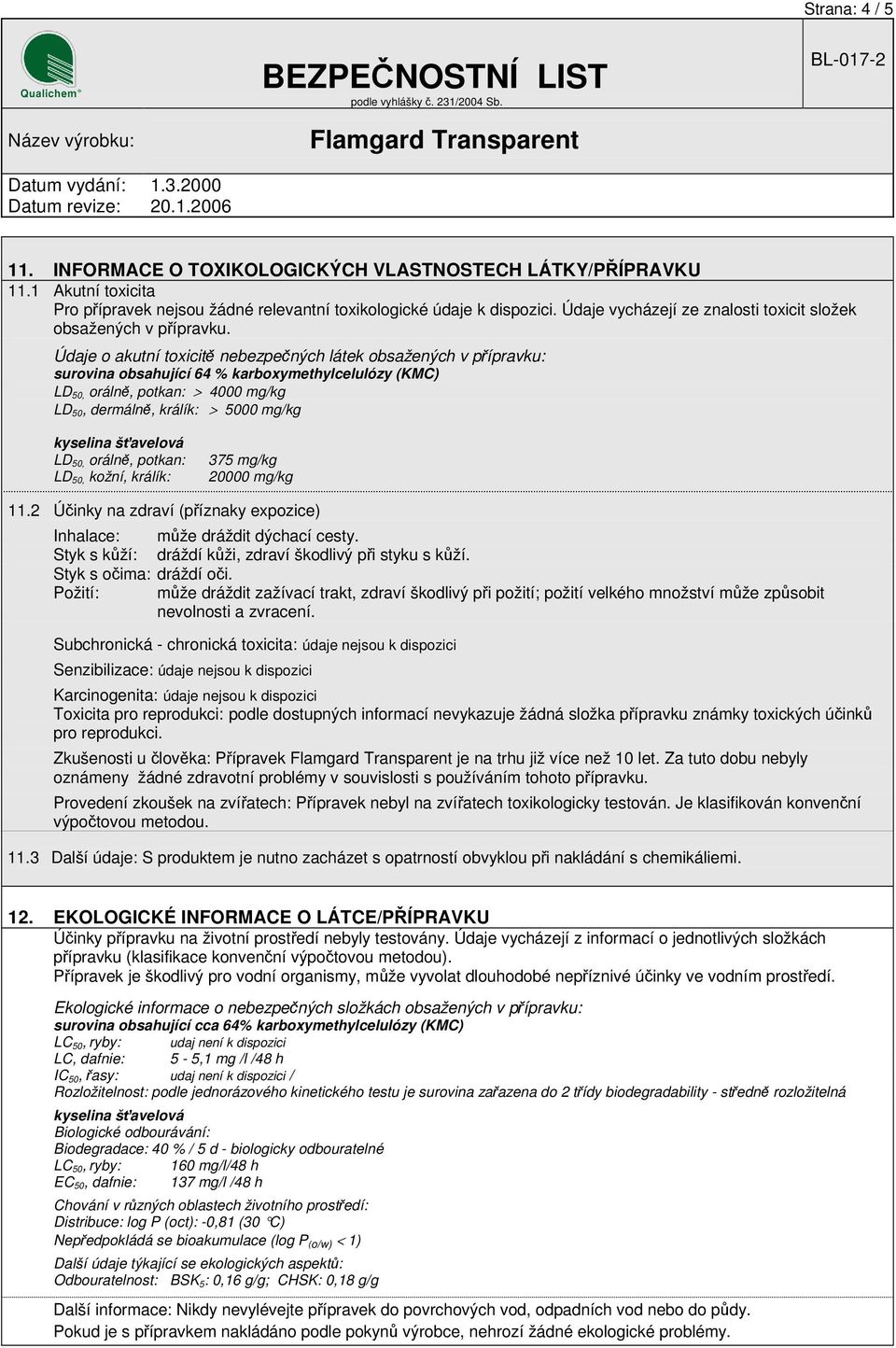 Údaje o akutní toxicitě nebezpečných látek obsažených v přípravku: surovina obsahující 64 % karboxymethylcelulózy (KMC) LD 50, orálně, potkan: > 4000 mg/kg LD 50, dermálně, králík: > 5000 mg/kg