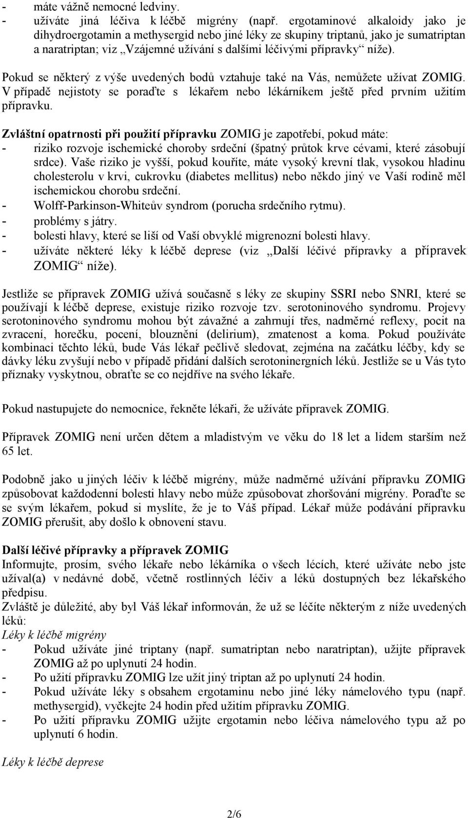 Pokud se některý z výše uvedených bodů vztahuje také na Vás, nemůžete užívat ZOMIG. V případě nejistoty se poraďte s lékařem nebo lékárníkem ještě před prvním užitím přípravku.