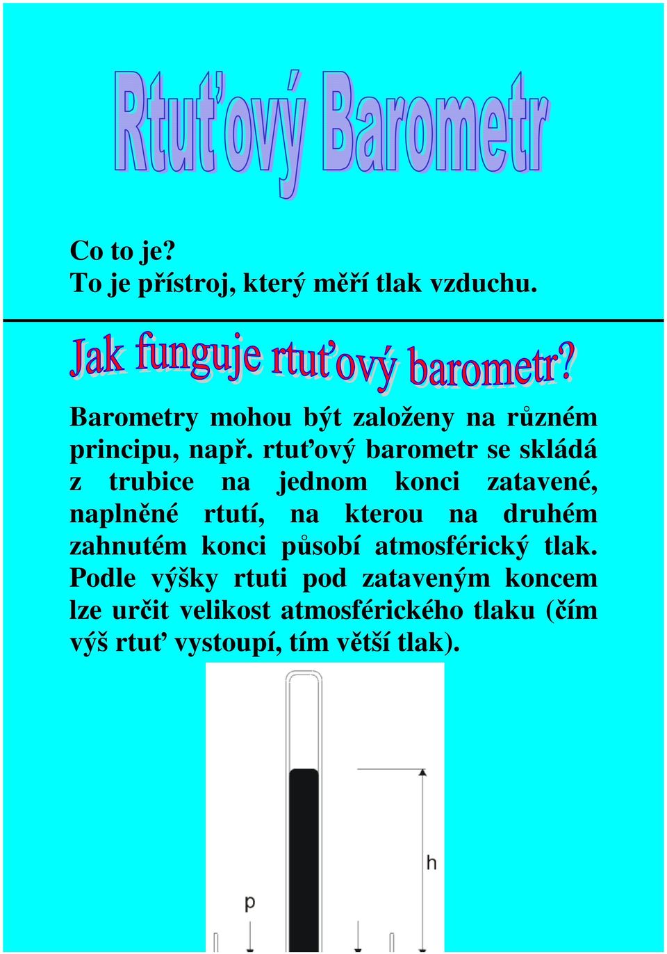 rtuový barometr se skládá z trubice na jednom konci zatavené, naplnné rtutí, na kterou