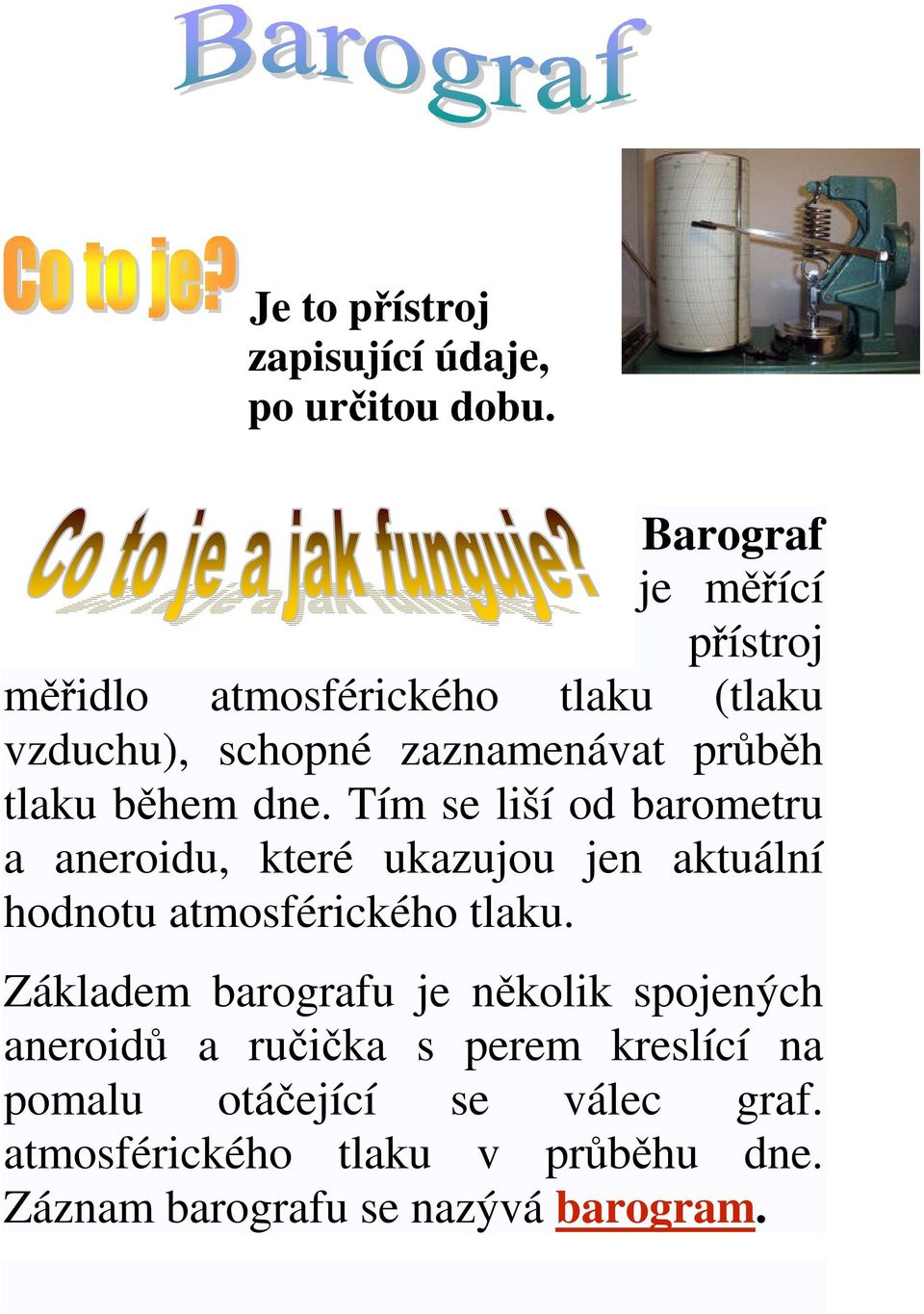 dne. Tím se liší od barometru a aneroidu, které ukazujou jen aktuální hodnotu atmosférického tlaku.