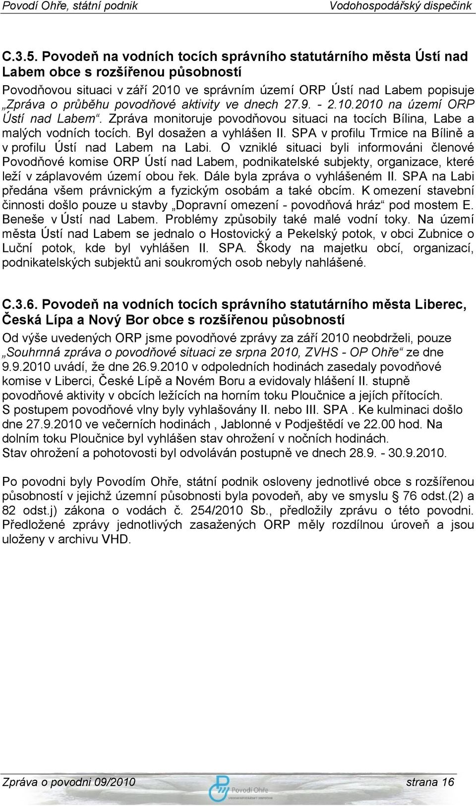 povodňové aktivity ve dnech 27.9. - 2.10.2010 na území ORP Ústí nad Labem. Zpráva monitoruje povodňovou situaci na tocích Bílina, Labe a malých vodních tocích. Byl dosažen a vyhlášen II.
