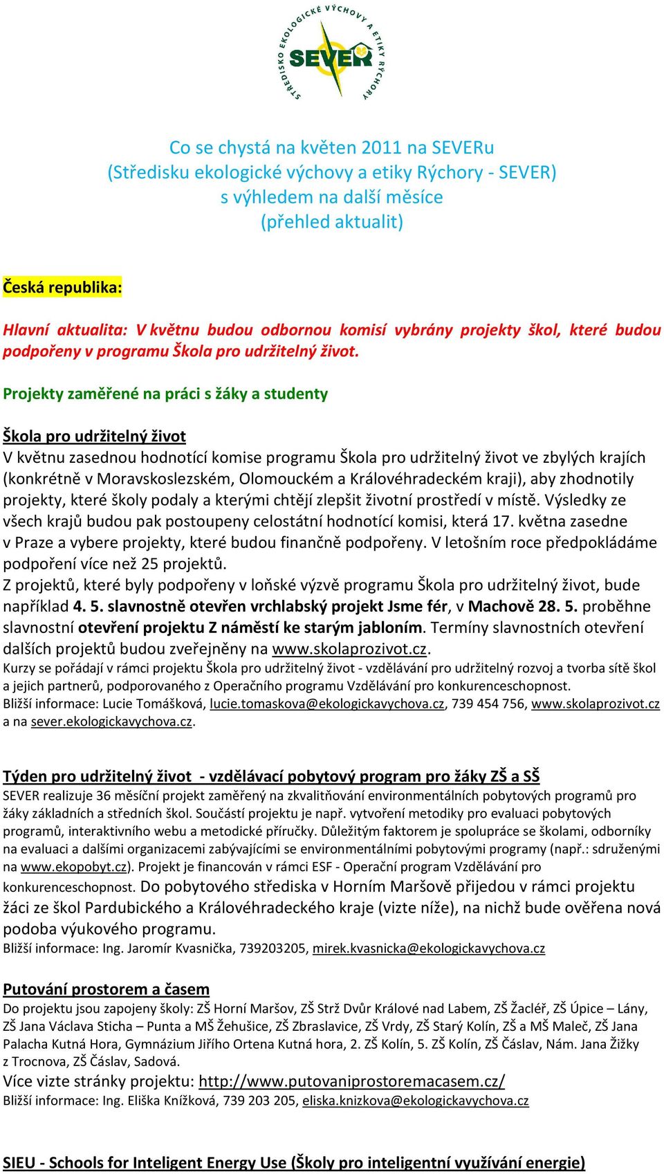 Projekty zaměřené na práci s žáky a studenty Škola pro udržitelný život V květnu zasednou hodnotící komise programu Škola pro udržitelný život ve zbylých krajích (konkrétně v Moravskoslezském,