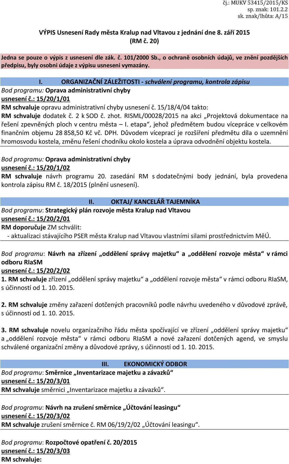 ORGANIZAČNÍ ZÁLEŽITOSTI - schválení programu, kontrola zápisu Bod programu: Oprava administrativní chyby usnesení č.: 15/20/1/01 RM schvaluje opravu administrativní chyby usnesení č.