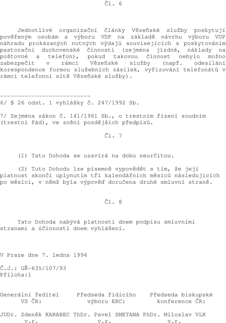 odesílání korespondence formou služebních zásilek, vyřizování telefonátů v rámci telefonní sítě Vězeňské služby). -------------------------- 6/ 26 odst. 1 vyhlášky č. 247/1992 Sb. 7/ Zejména zákon č.