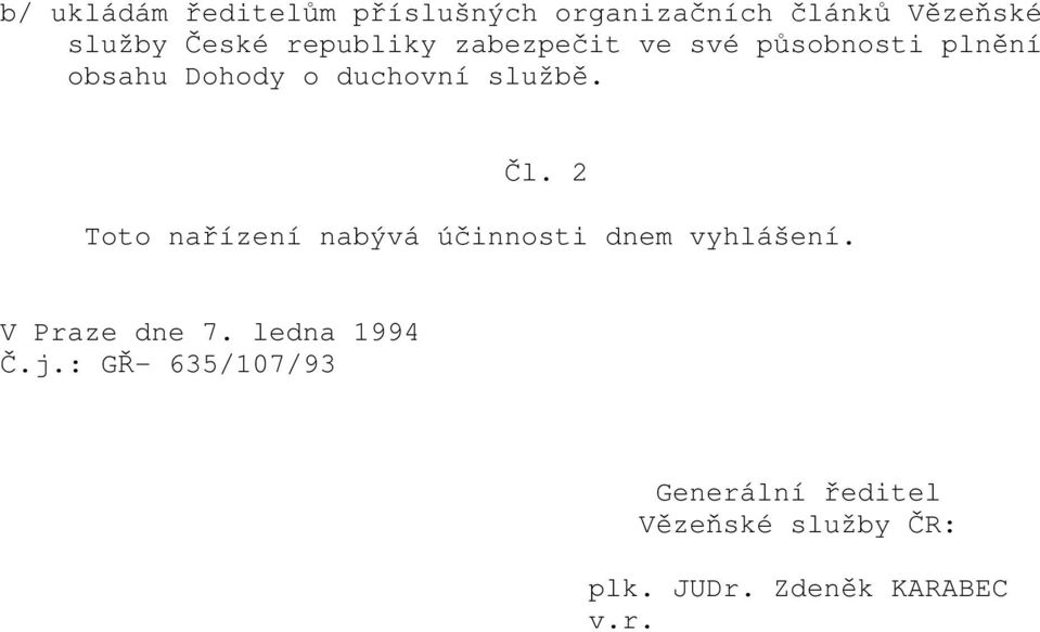 Čl. 2 Toto nařízení nabývá účinnosti dnem vyhlášení. V Praze dne 7. ledna 1994 Č.