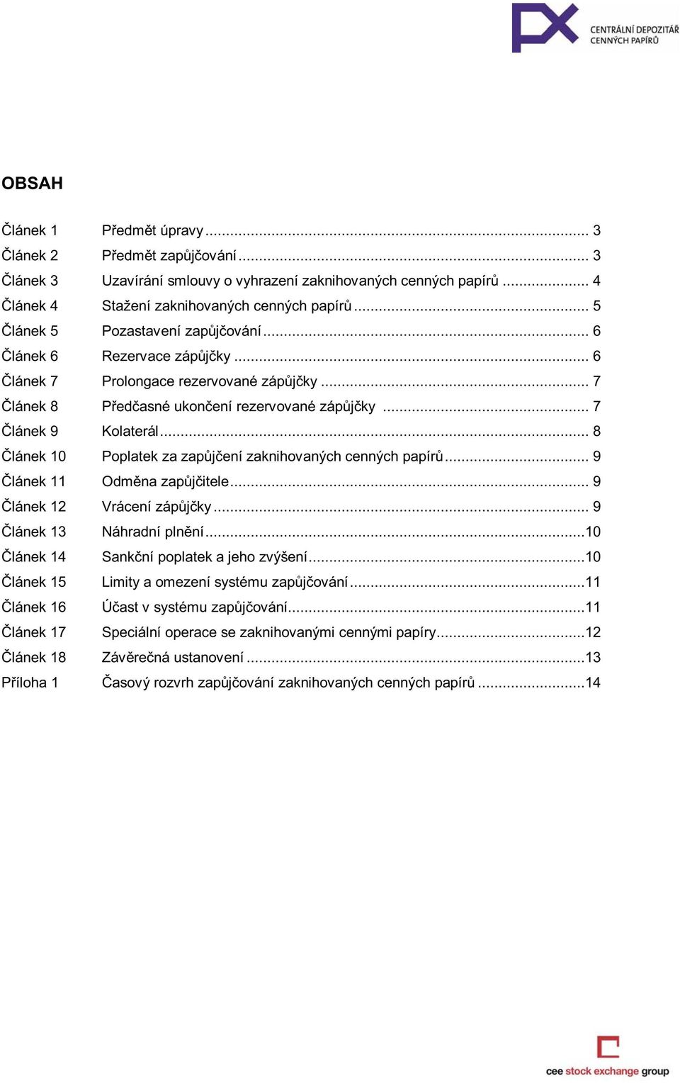 .. 8 Článek 10 Poplatek za zapůjčení zaknihovaných cenných papírů... 9 Článek 11 Odměna zapůjčitele... 9 Článek 12 Vrácení zápůjčky... 9 Článek 13 Náhradní plnění.