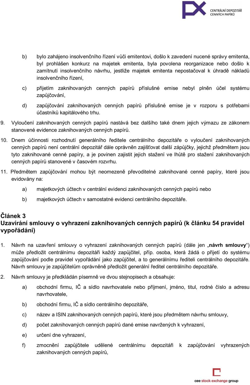 zapůjčování zaknihovaných cenných papírů příslušné emise je v rozporu s potřebami účastníků kapitálového trhu. 9.