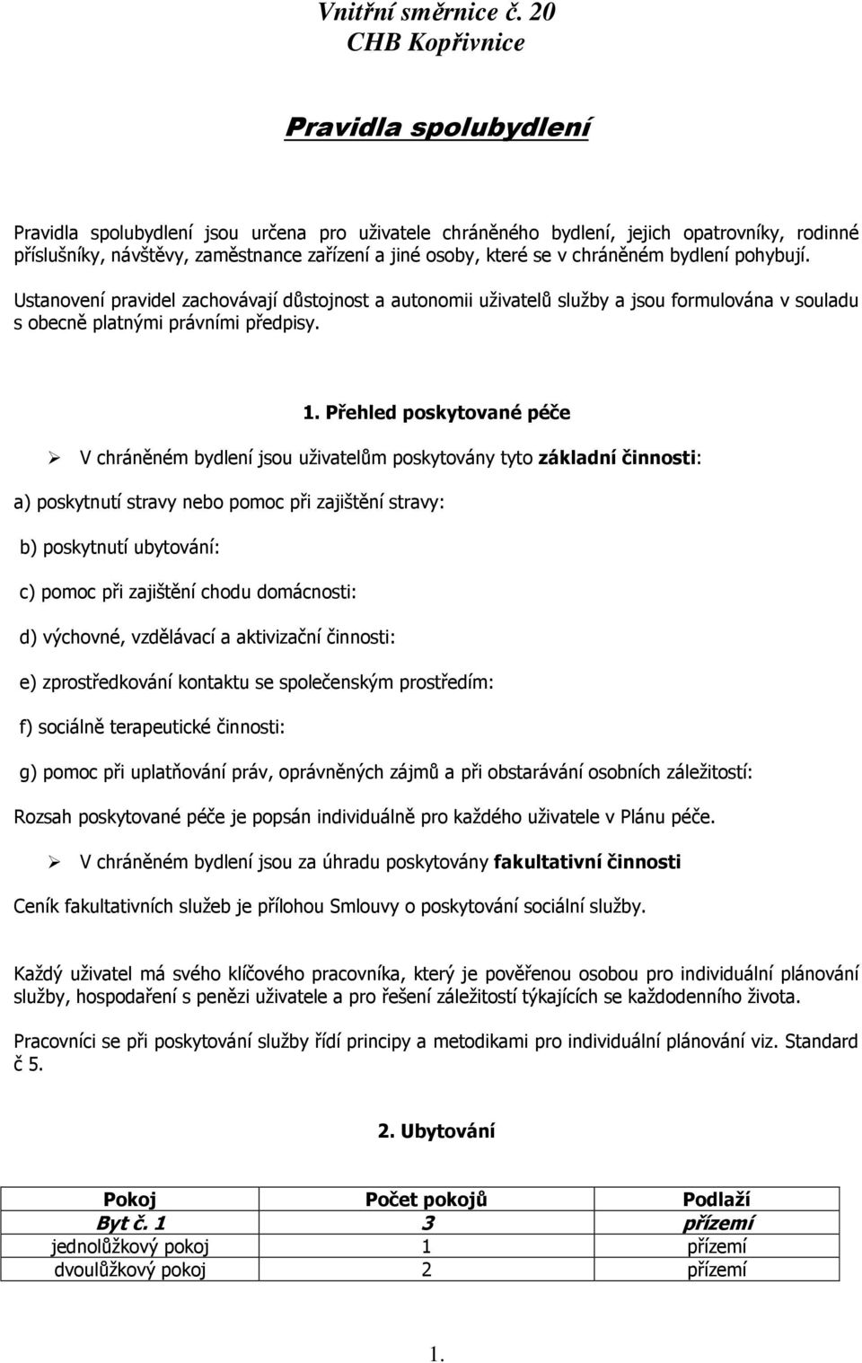 se v chráněném bydlení pohybují. Ustanovení pravidel zachovávají důstojnost a autonomii uživatelů služby a jsou formulována v souladu s obecně platnými právními předpisy. 1.