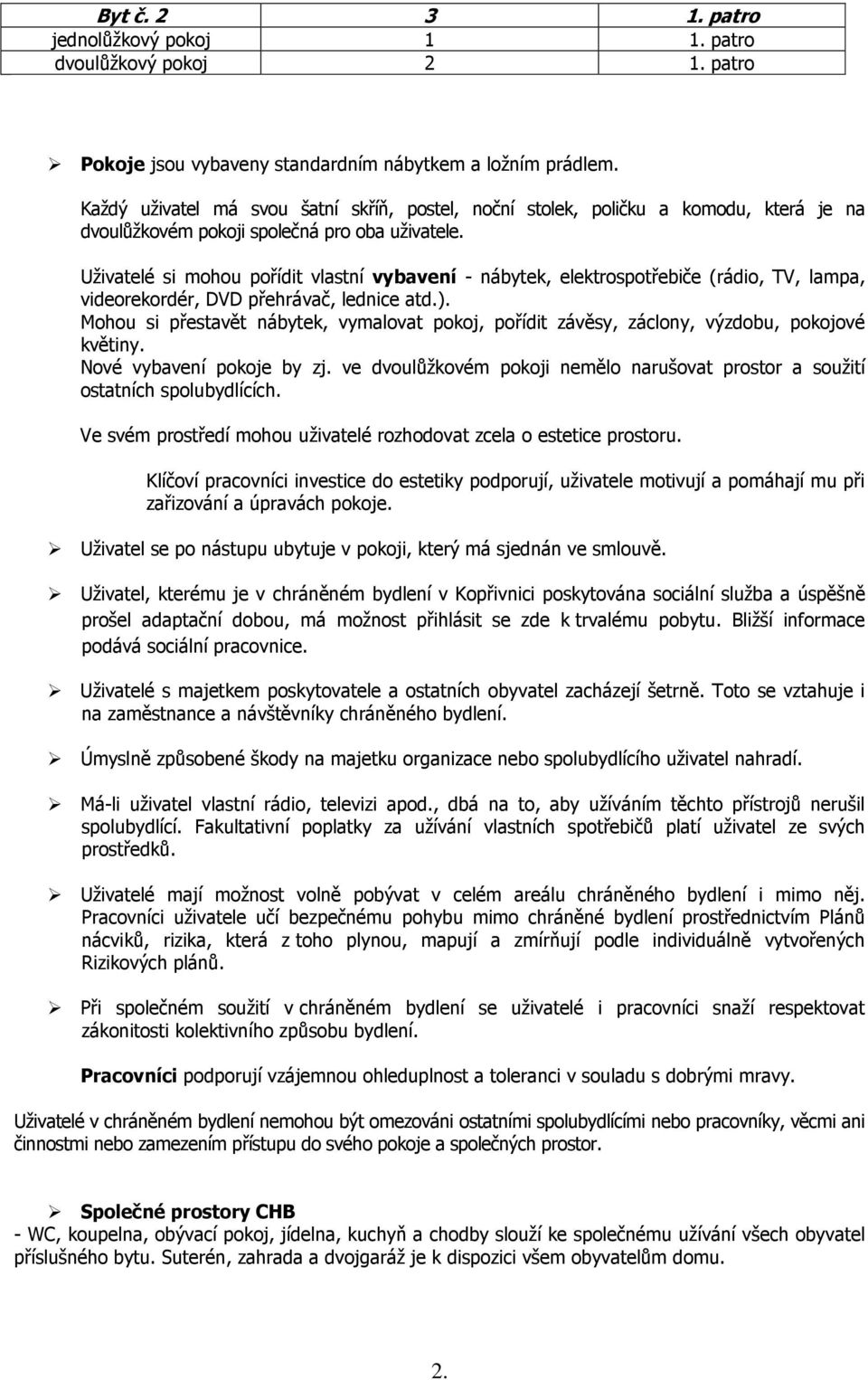 Uživatelé si mohou pořídit vlastní vybavení - nábytek, elektrospotřebiče (rádio, TV, lampa, videorekordér, DVD přehrávač, lednice atd.).