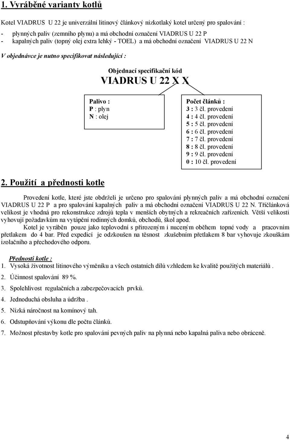 : olej Počet článků : 3 : 3 čl. provedení 4 : 4 čl. provedení 5 : 5 čl. provedení 6 : 6 čl. provedení 7 : 7 čl. provedení 8 : 8 čl. provedení 9 : 9 čl. provedení 0 : 10 čl. provedení 2.