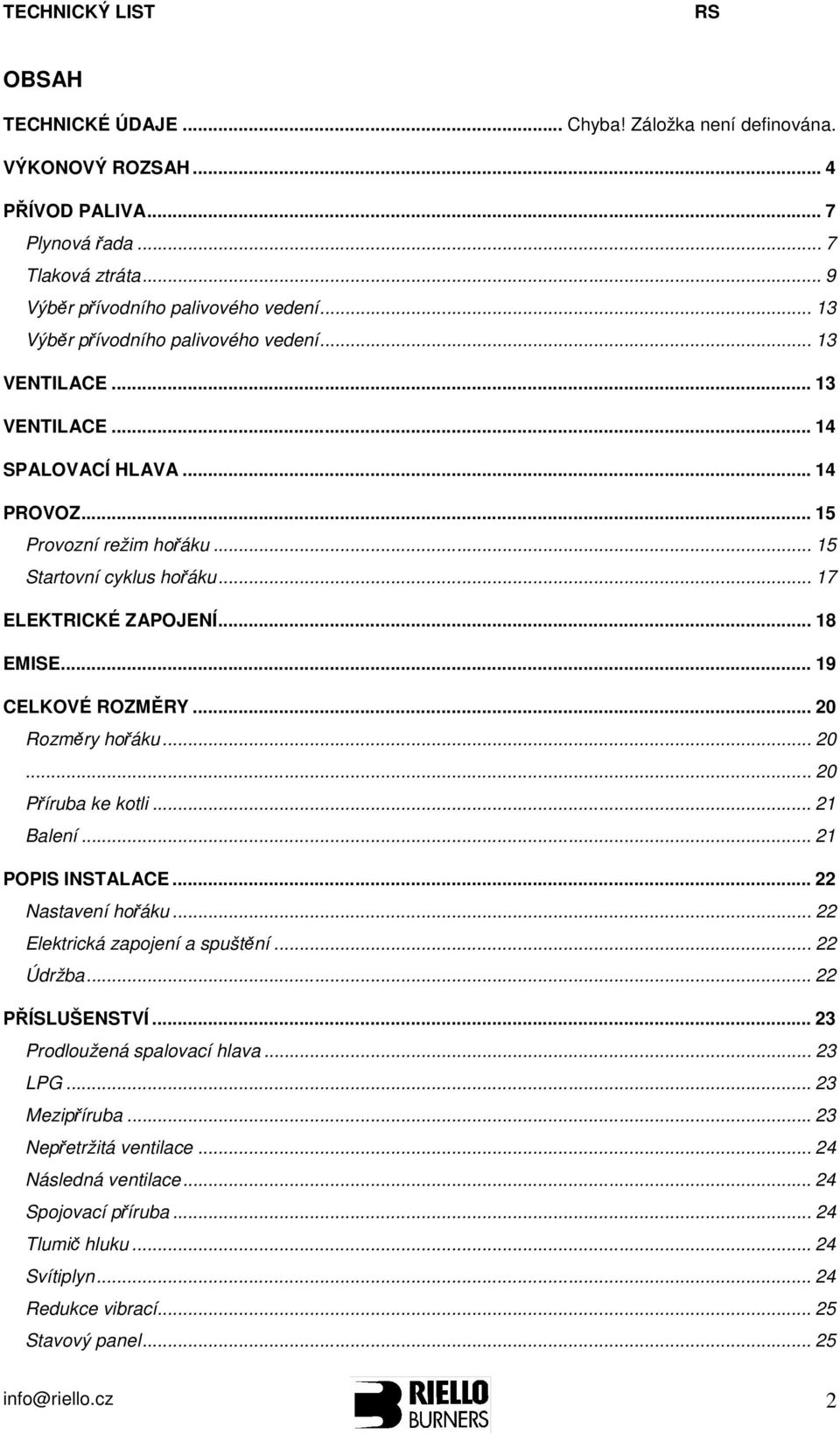 .. 18 EMISE... 19 CELKOVÉ ROZMĚRY... 20 Rozměry hořáku... 20... 20 Příruba ke kotli... 21 Balení... 21 POPIS INSTALACE... 22 Nastavení hořáku... 22 Elektrická zapojení a spuštění... 22 Údržba.