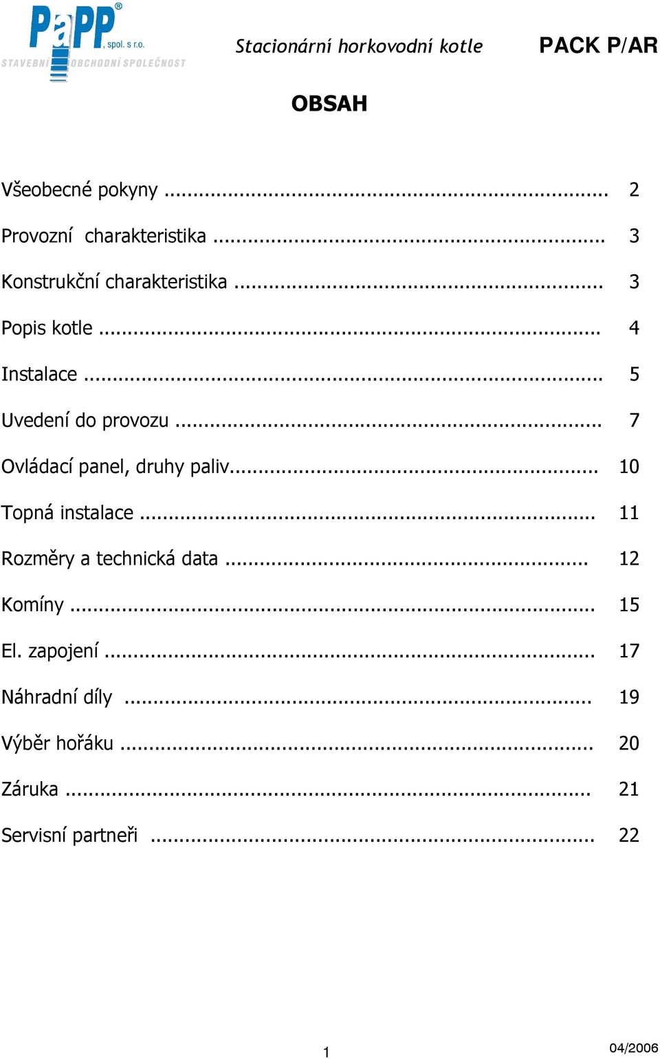 .. 10 Topná instalace... 11 Rozměry a technická data... 12 Komíny... 15 El. zapojení.