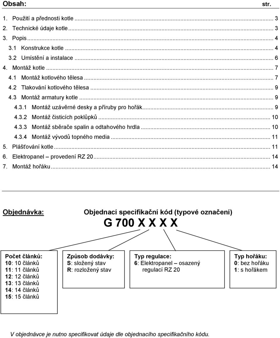 .. 11 5. Plášťování kotle... 11 6. Elektropanel provedení RZ 20... 14 7. Montáž hořáku.