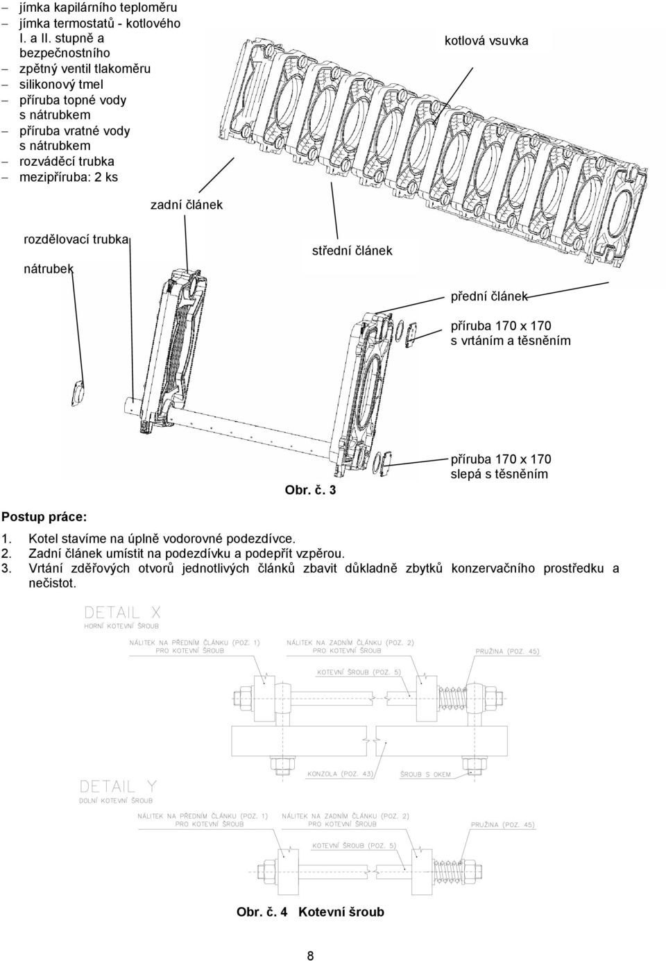 kotlová vsuvka zadní článek rozdělovací trubka nátrubek střední článek přední článek příruba 170 x 170 s vrtáním a těsněním Obr. č. 3 příruba 170 x 170 slepá s těsněním Postup práce: 1.