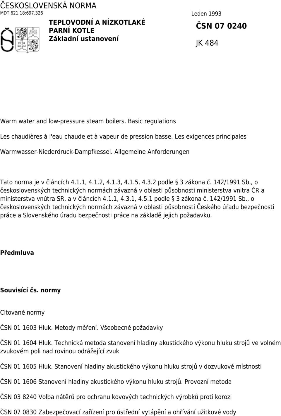 1.2, 4.1.3, 4.1.5, 4.3.2 podle 3 zákona č. 142/1991 Sb., o československých technických normách závazná v oblasti působnosti ministerstva vnitra ČR a ministerstva vnútra SR, a v článcích 4.1.1, 4.3.1, 4.5.1 podle 3 zákona č.