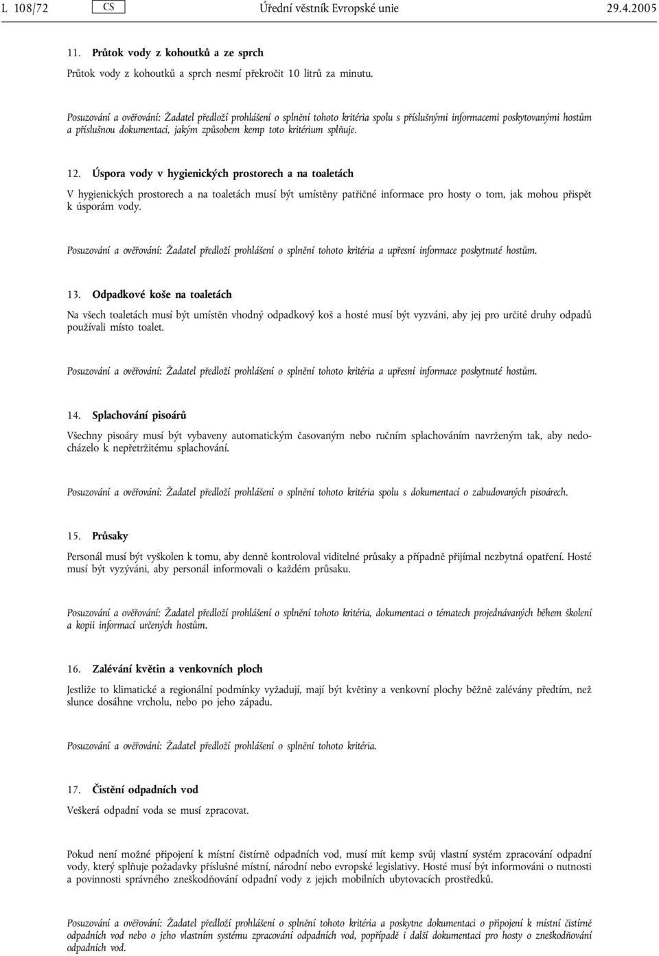 12. Úspora vody v hygienických prostorech a na toaletách V hygienických prostorech a na toaletách musí být umístěny patřičné informace pro hosty o tom, jak mohou přispět k úsporám vody.