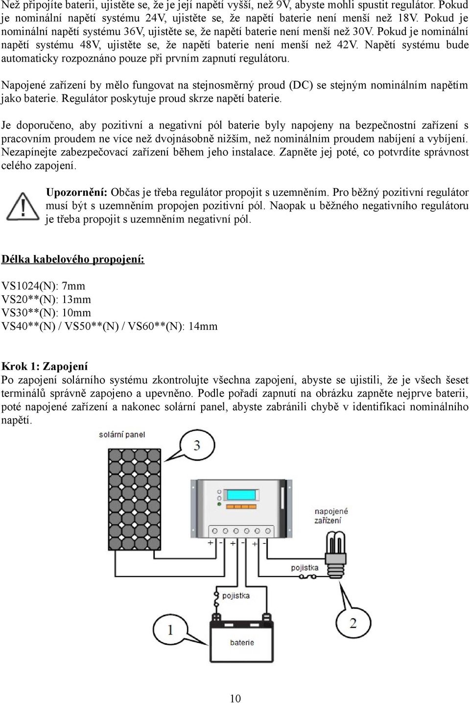 Napětí systému bude automaticky rozpoznáno pouze při prvním zapnutí regulátoru. Napojené zařízení by mělo fungovat na stejnosměrný proud (DC) se stejným nominálním napětím jako baterie.