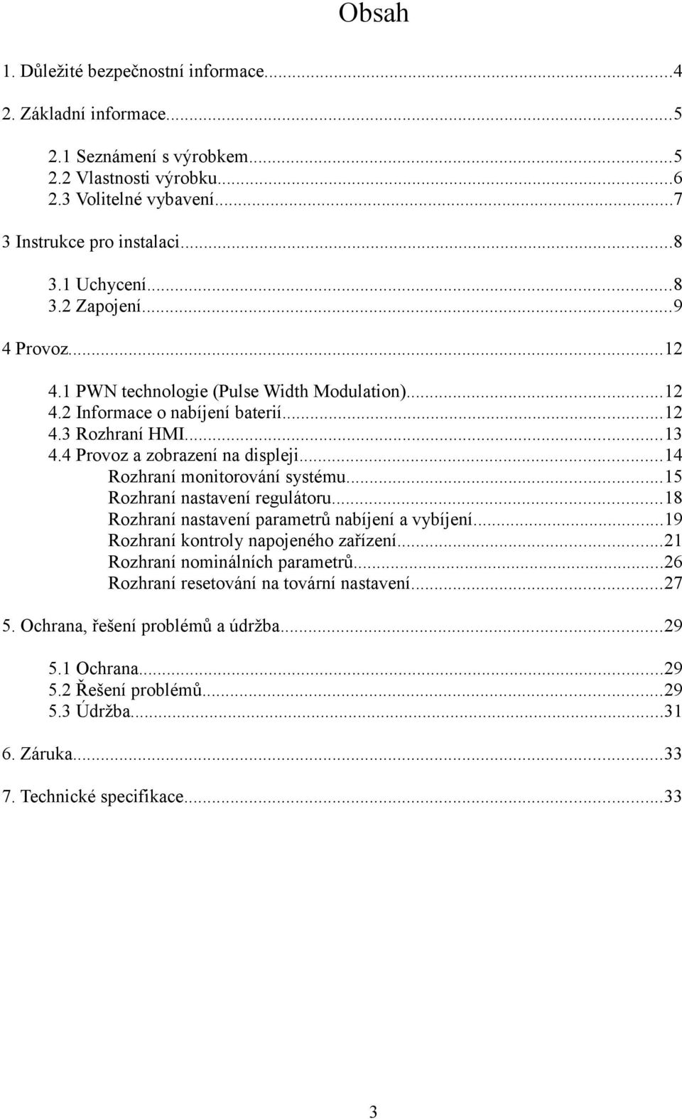 ..14 Rozhraní monitorování systému...15 Rozhraní nastavení regulátoru...18 Rozhraní nastavení parametrů nabíjení a vybíjení...19 Rozhraní kontroly napojeného zařízení.