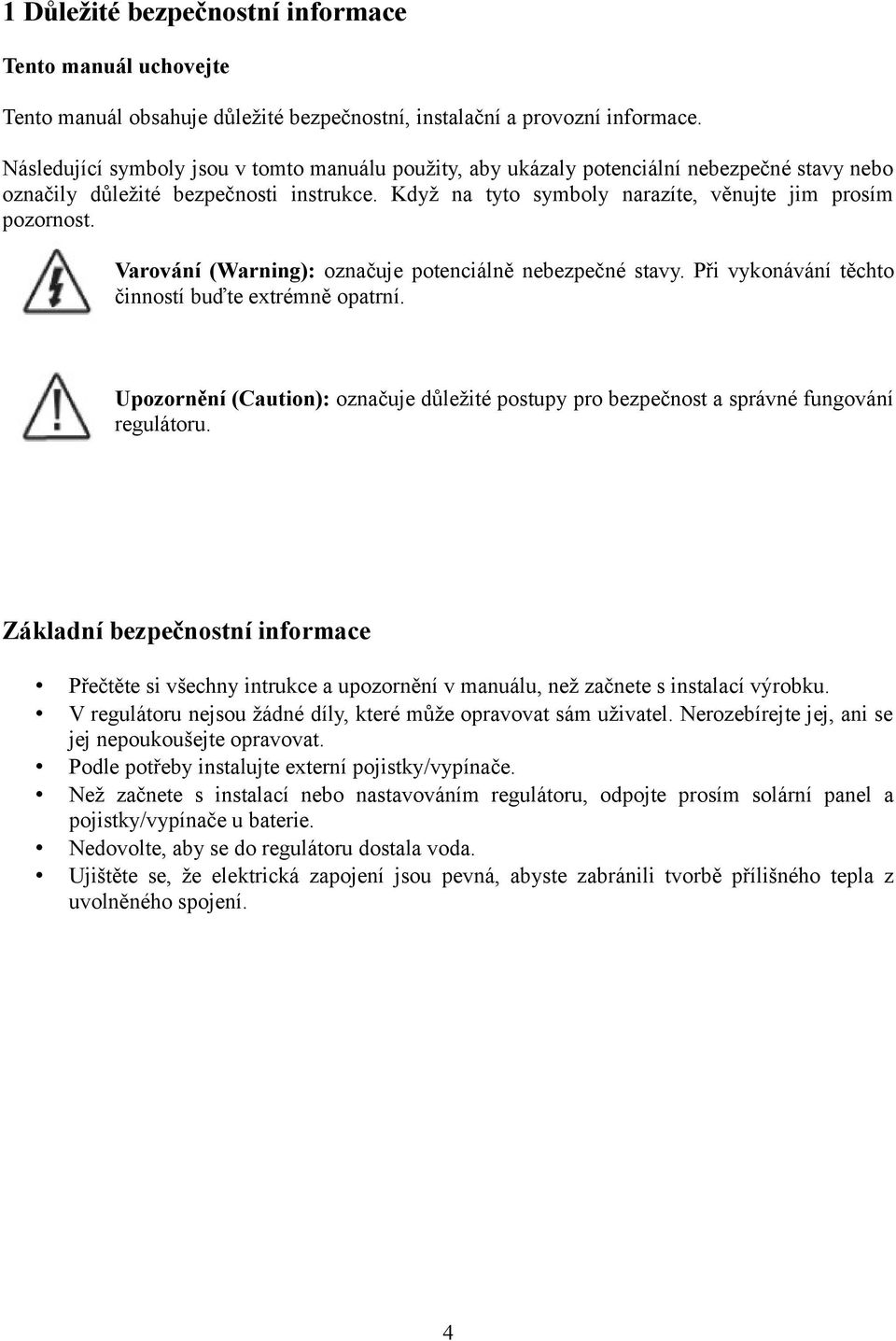 Varování (Warning): označuje potenciálně nebezpečné stavy. Při vykonávání těchto činností buďte extrémně opatrní.