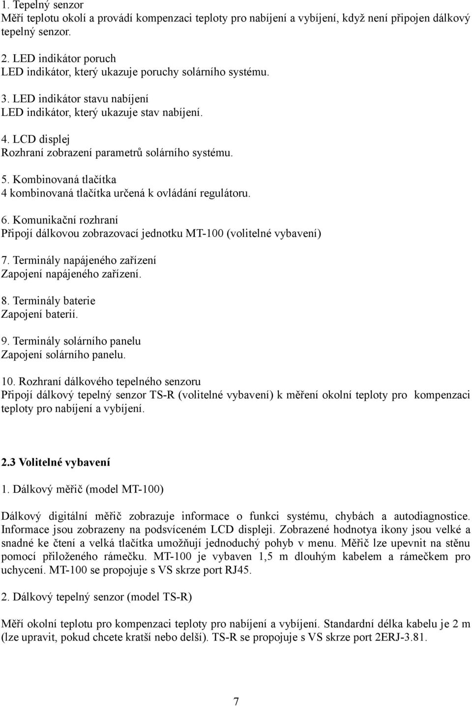 LCD displej Rozhraní zobrazení parametrů solárního systému. 5. Kombinovaná tlačítka 4 kombinovaná tlačítka určená k ovládání regulátoru. 6.