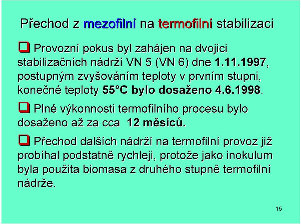 Plné výkonnosti termofilního procesu bylo dosaženo aža za cca 12 měsíců.