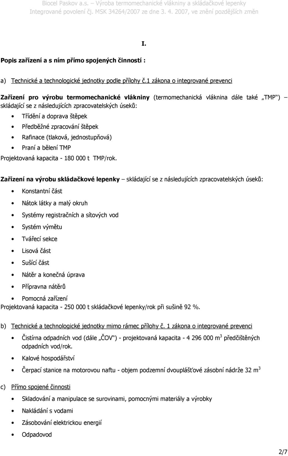 Předběžné zpracování štěpek Rafinace (tlaková, jednostupňová) Praní a bělení TMP Projektovaná kapacita - 180 000 t TMP/rok.