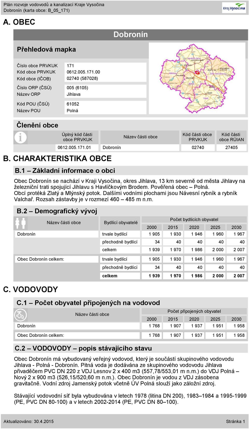 CHARAKTERISTIKA OBCE B.1 Základní informace o obci Obec Dobronín se nachází v Kraji Vysočina, okres Jihlava, 13 km severně od města Jihlavy na železniční trati spojující Jihlavu s Havlíčkovým Brodem.