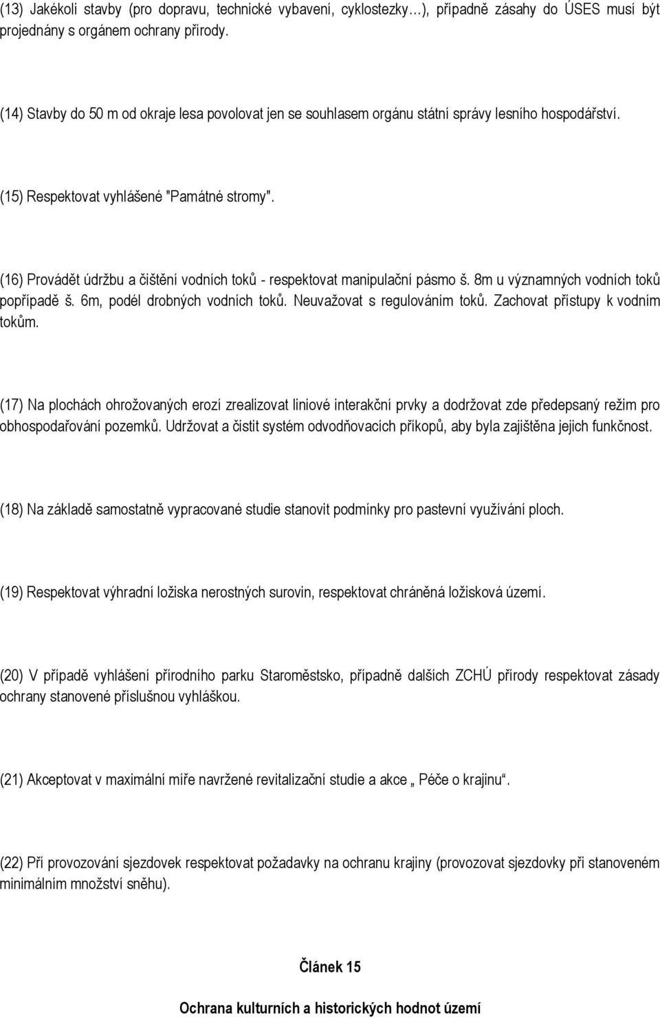(16) Provádět údrţbu a čištění vodních toků - respektovat manipulační pásmo š. 8m u významných vodních toků popřípadě š. 6m, podél drobných vodních toků. Neuvaţovat s regulováním toků.