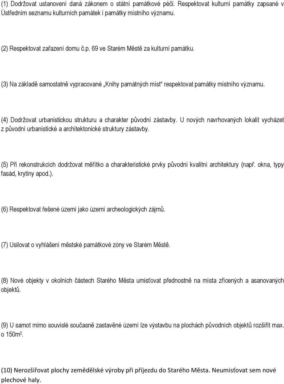 (4) Dodrţovat urbanistickou strukturu a charakter původní zástavby. U nových navrhovaných lokalit vycházet z původní urbanistické a architektonické struktury zástavby.