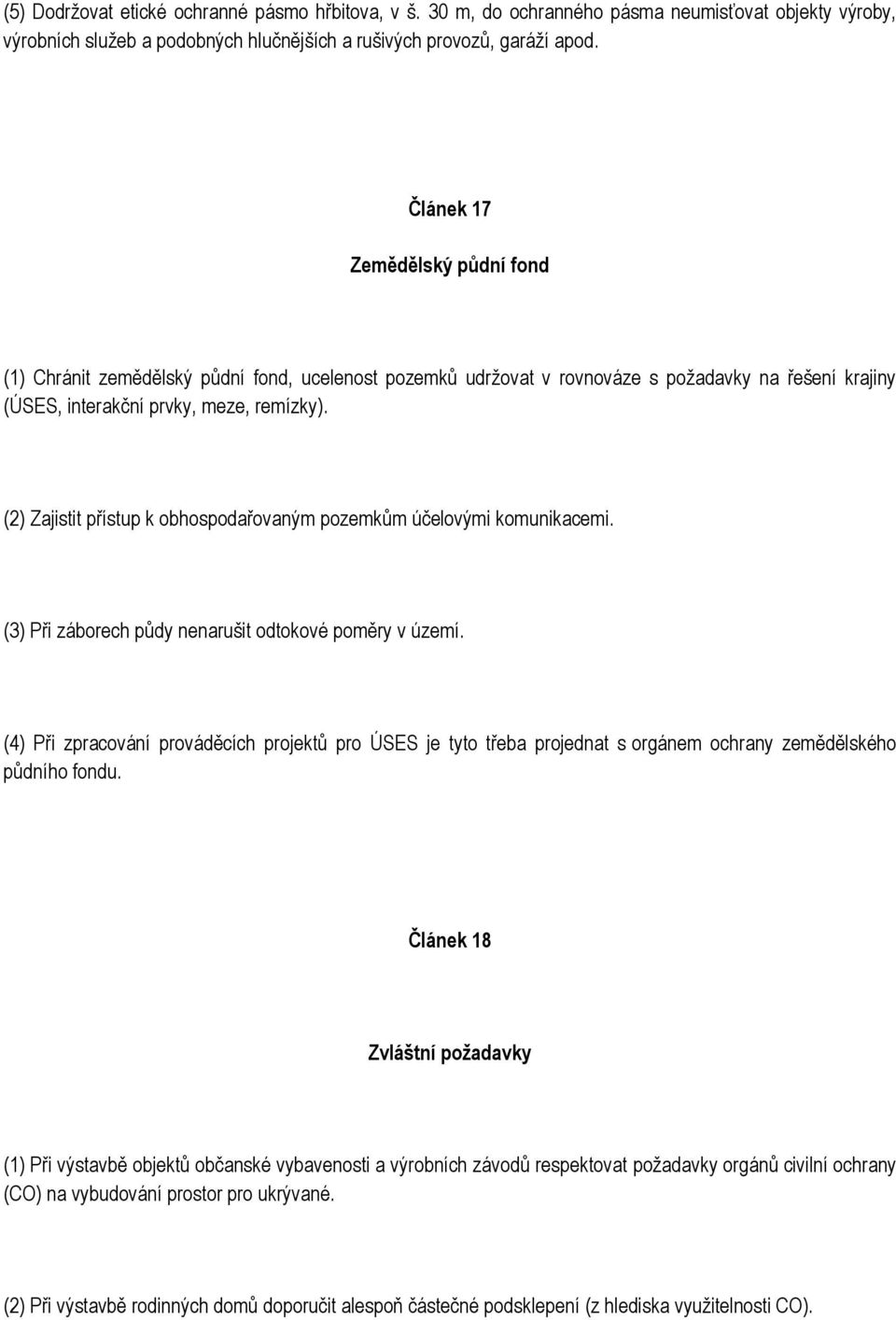 (2) Zajistit přístup k obhospodařovaným pozemkům účelovými komunikacemi. (3) Při záborech půdy nenarušit odtokové poměry v území.