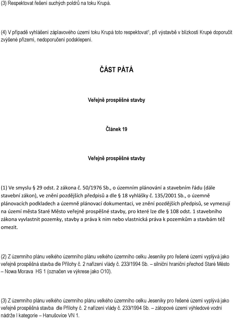 ČÁST PÁTÁ Veřejně prospěšné stavby Článek 19 Veřejně prospěšné stavby (1) Ve smyslu 29 odst. 2 zákona č. 50/1976 Sb.