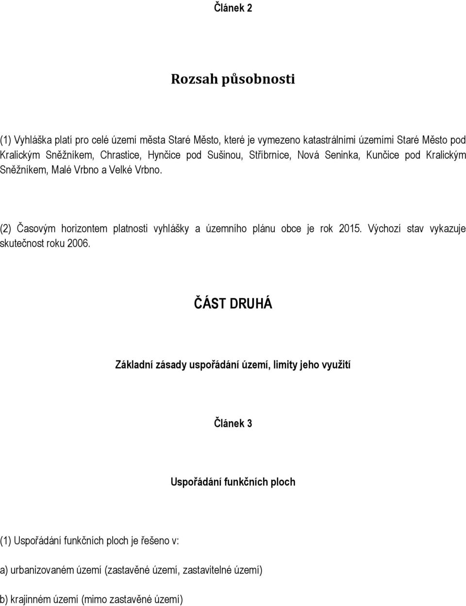 (2) Časovým horizontem platnosti vyhlášky a územního plánu obce je rok 2015. Výchozí stav vykazuje skutečnost roku 2006.