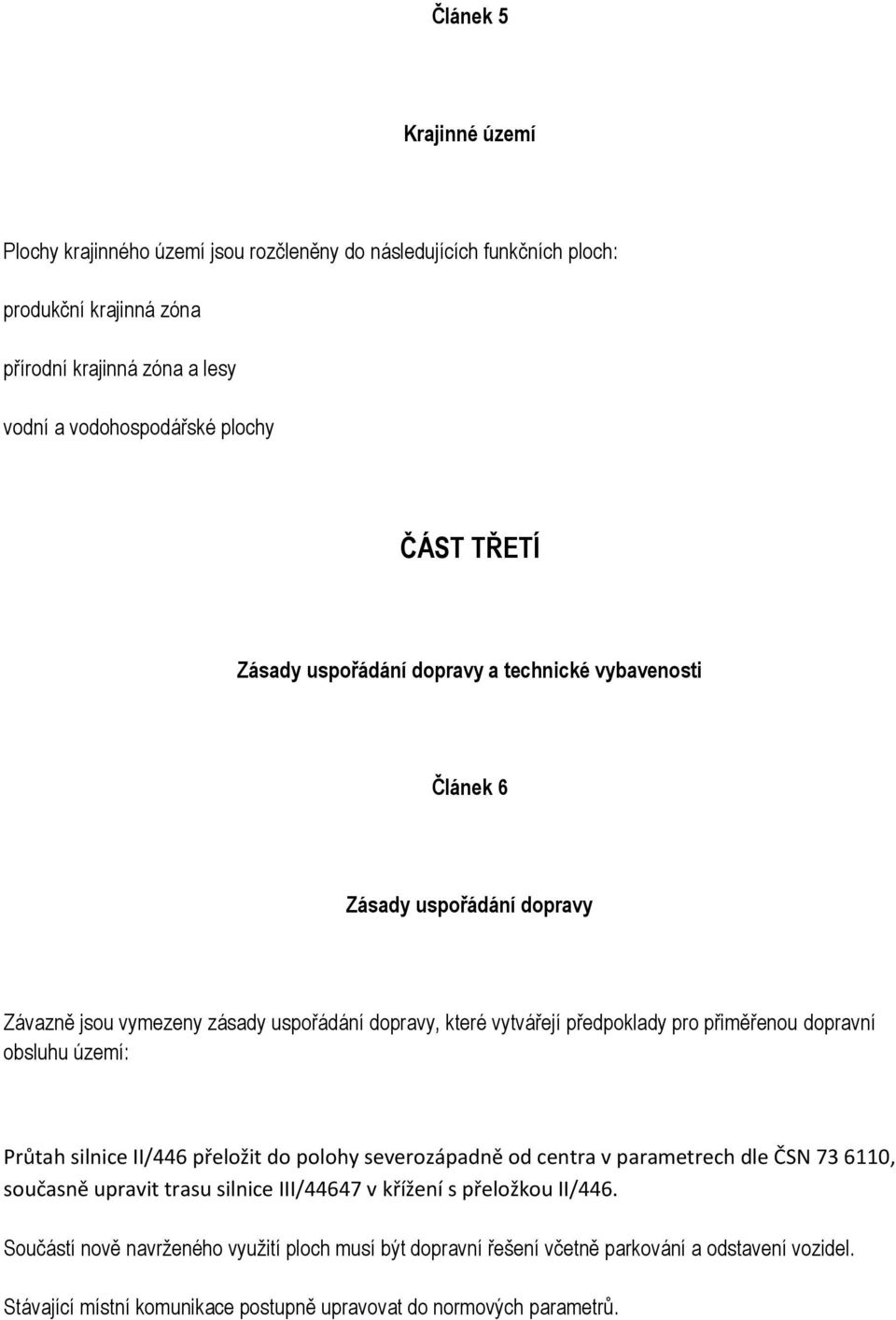 přiměřenou dopravní obsluhu území: Průtah silnice II/446 přeložit do polohy severozápadně od centra v parametrech dle ČSN 73 6110, současně upravit trasu silnice III/44647 v křížení s