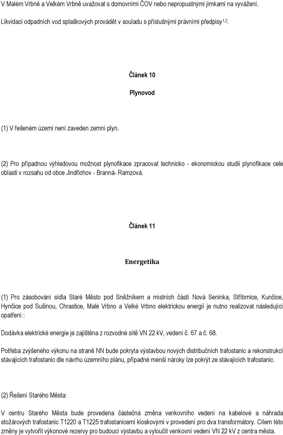(2) Pro případnou výhledovou moţnost plynofikace zpracovat technicko - ekonomickou studii plynofikace celé oblasti v rozsahu od obce Jindřichov - Branná- Ramzová.