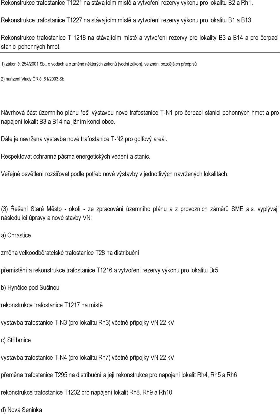 Rekonstrukce trafostanice T 1218 na stávajícím místě a vytvoření rezervy pro lokality B3 a B14 a pro čerpací stanici pohonných hmot. 1) zákon č. 254/2001 Sb.