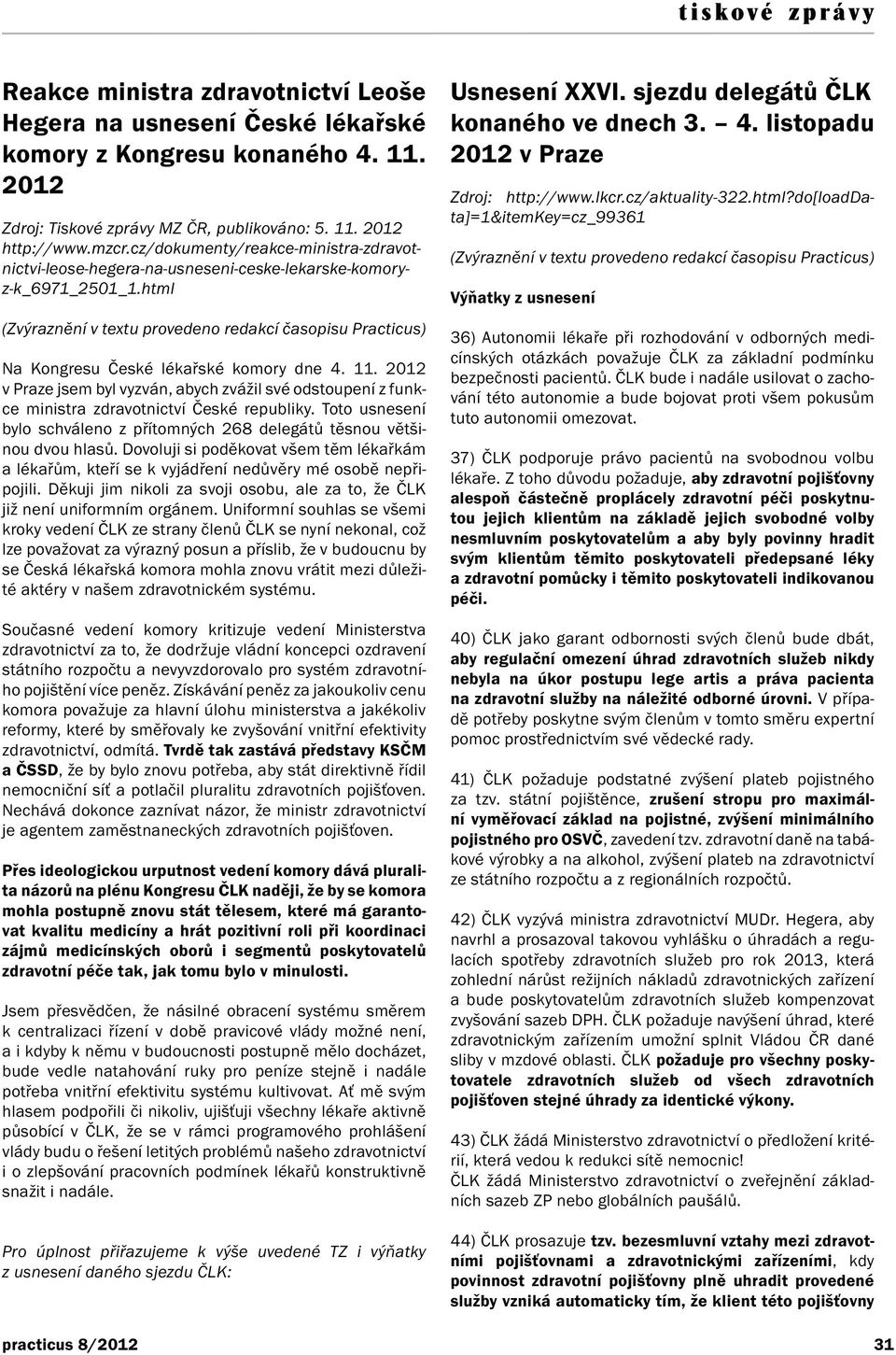 2012 v Praze jsem byl vyzván, abych zvážil své odstoupení z funkce ministra zdravotnictví České republiky. Toto usnesení bylo schváleno z přítomných 268 delegátů těsnou většinou dvou hlasů.