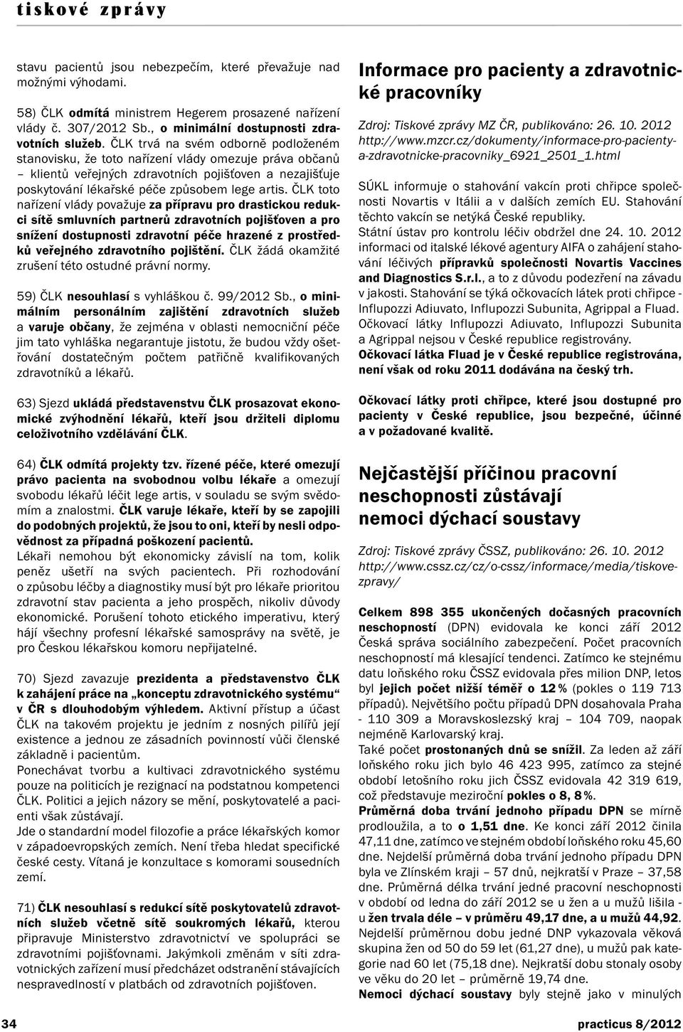 ČLK toto nařízení vlády považuje za přípravu pro drastickou redukci sítě smluvních partnerů zdravotních pojišťoven a pro snížení dostupnosti zdravotní péče hrazené z prostředků veřejného zdravotního