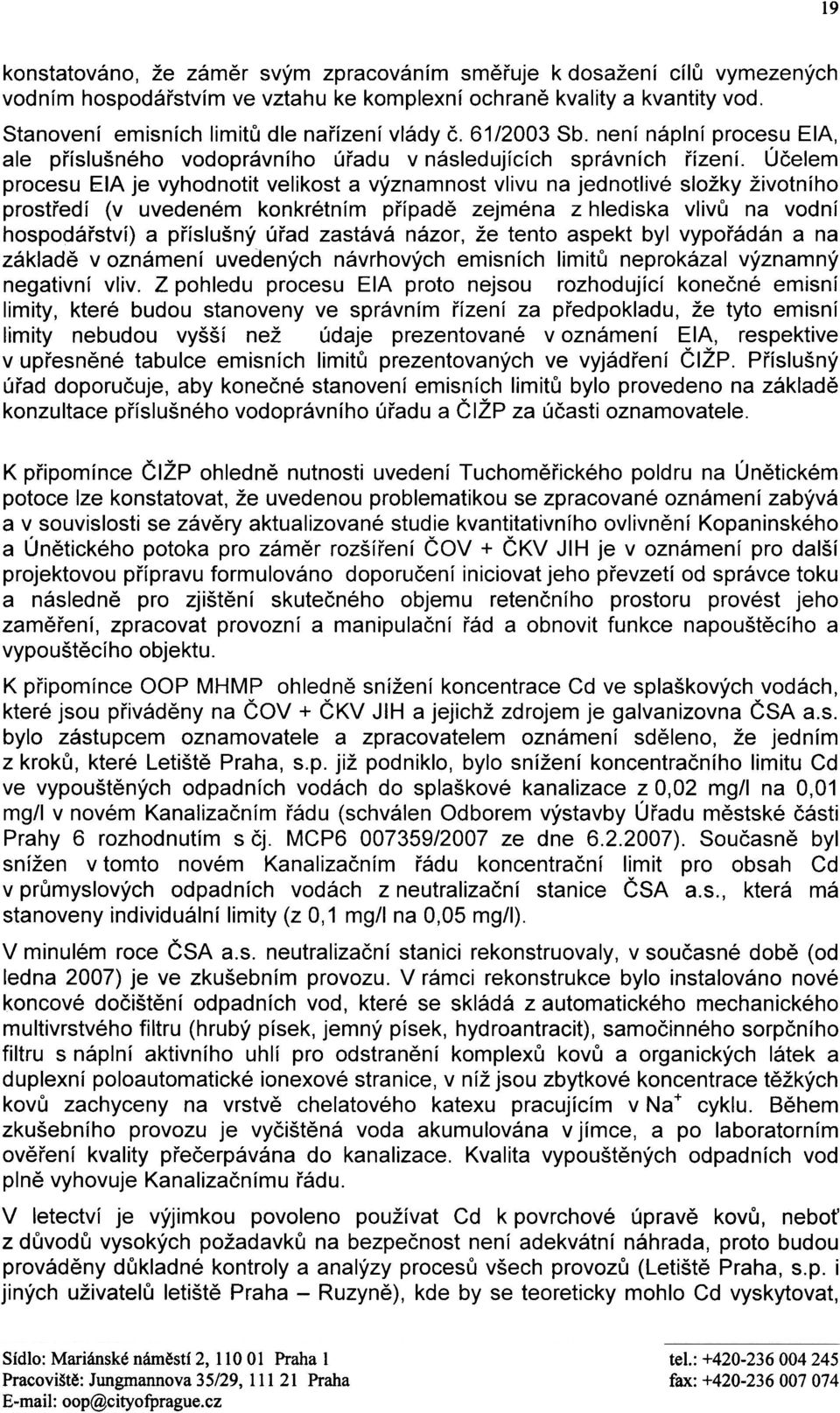 Úèelem procesu EIA je vyhodnotit velikost a významnost vlivu na jednotlivé složky životního prostøedí (v uvedeném konkrétním pøípadì zejména z hlediska vlivù na vodní hospodáøství) a pøíslušný úøad