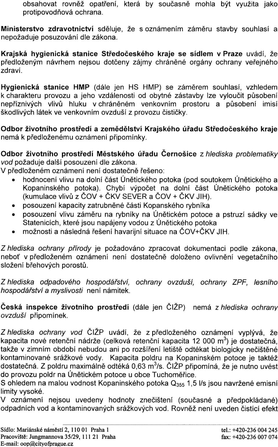 Krajská hygienická stanice Støedoèeského kraje se sídlem v Praze uvádí, že pøedloženým návrhem nejsou dotèeny zájmy chránìné orgány ochrany veøejného zdraví.