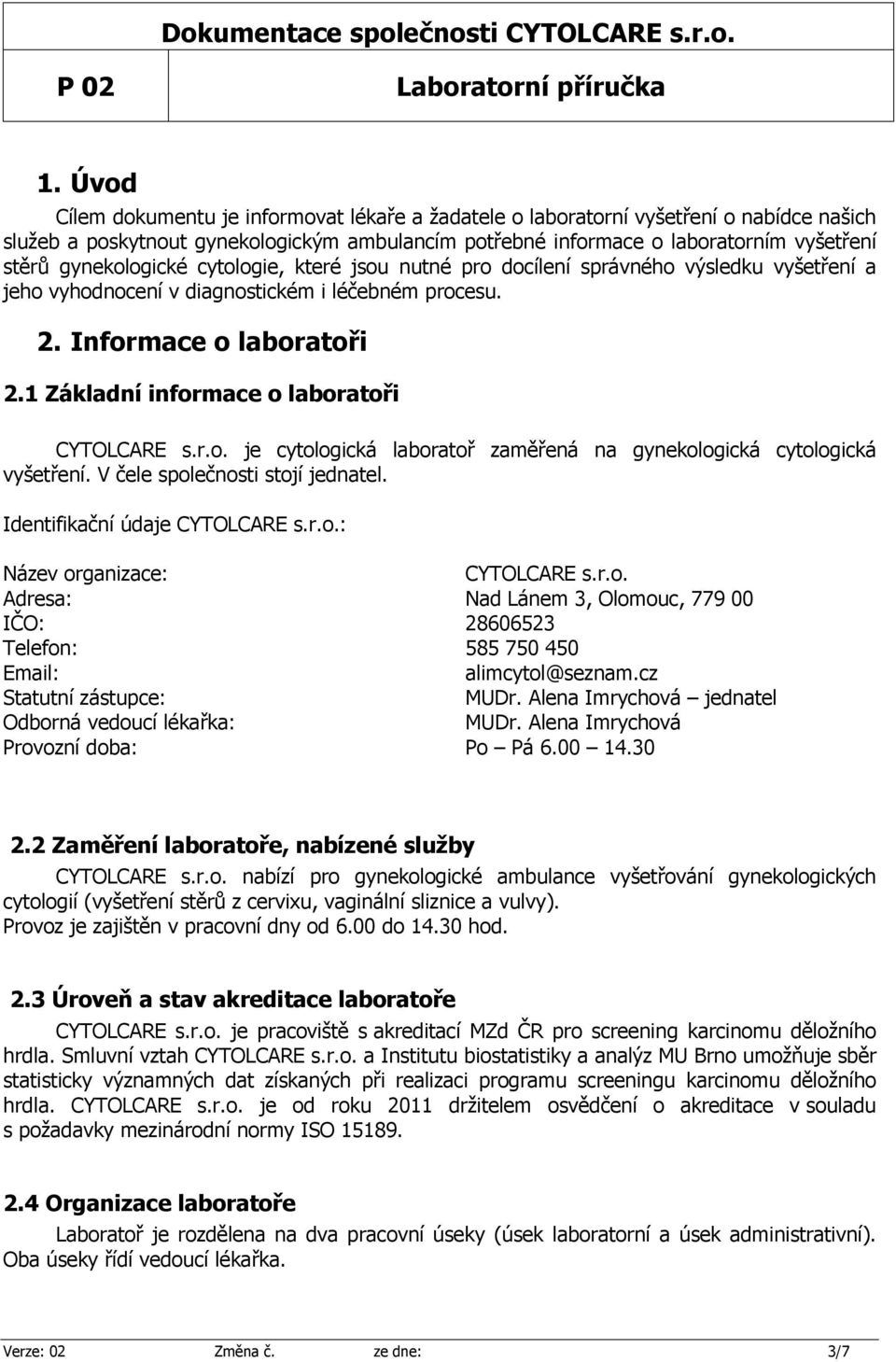 1 Základní informace o laboratoři CYTOLCARE s.r.o. je cytologická laboratoř zaměřená na gynekologická cytologická vyšetření. V čele společnosti stojí jednatel. Identifikační údaje CYTOLCARE s.r.o.: Název organizace: CYTOLCARE s.