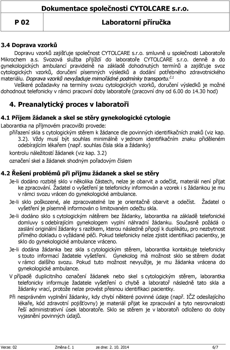 1 Veškeré požadavky na termíny svozu cytologických vzorků, doručení výsledků je možné dohodnout telefonicky v rámci pracovní doby laboratoře (pracovní dny od 6.00 do 14.30 hod) 4.