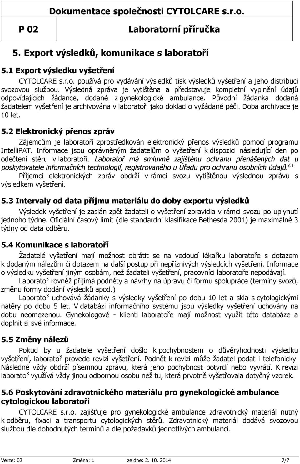 Původní žádanka dodaná žadatelem vyšetření je archivována v laboratoři jako doklad o vyžádané péči. Doba archivace je 10 let. 5.